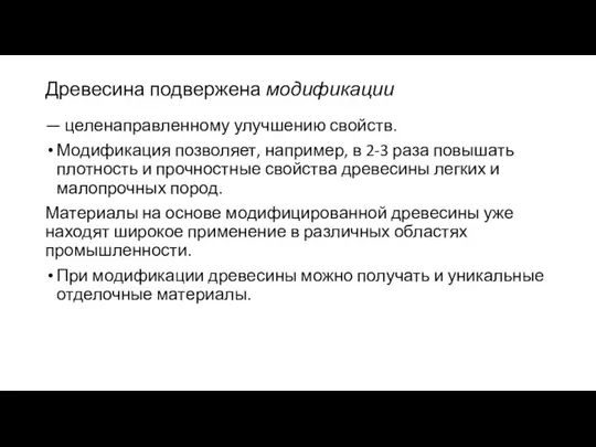 Древесина подвержена модификации — целенаправленному улучшению свойств. Модификация позволяет, например,