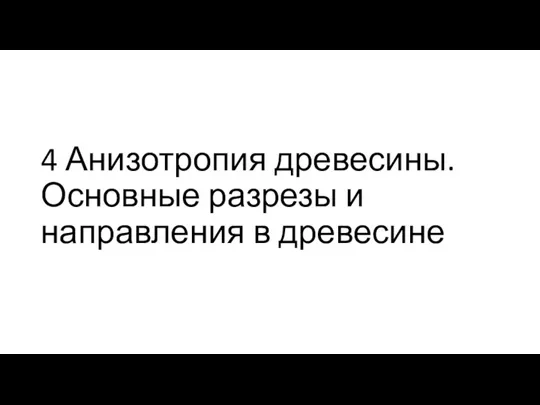 4 Анизотропия древесины. Основные разрезы и направления в древесине