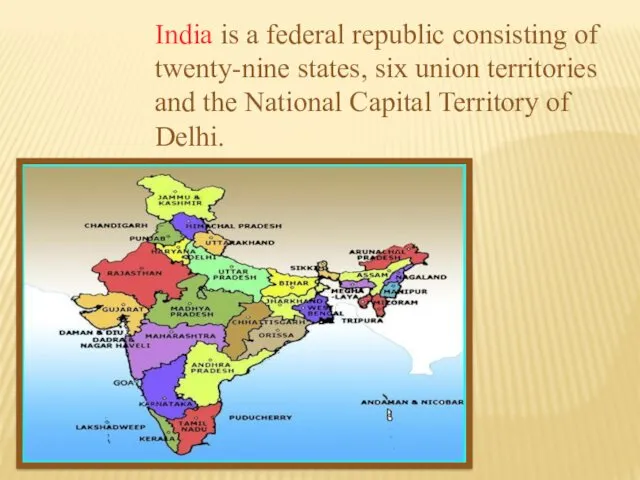 India is a federal republic consisting of twenty-nine states, six union territories and