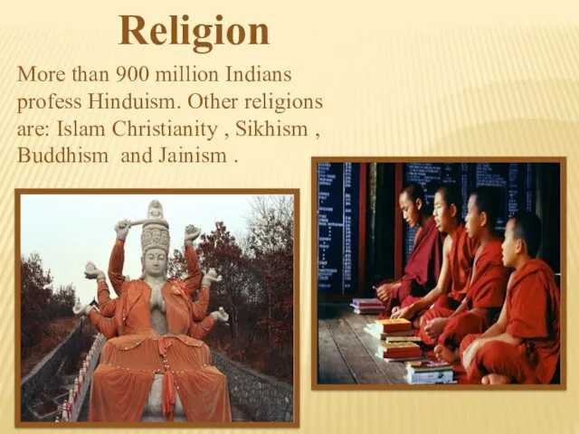 More than 900 million Indians profess Hinduism. Other religions are: Islam Christianity ,