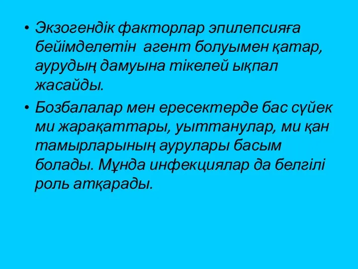 Экзогендік факторлар эпилепсияға бейімделетін агент болуымен қатар, аурудың дамуына тікелей ықпал жасайды. Бозбалалар