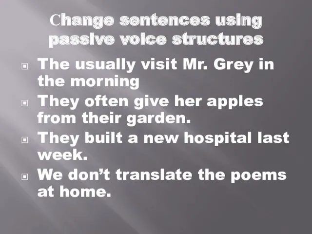 Сhange sentences using passive voice structures The usually visit Mr.