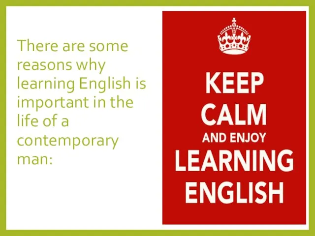 There are some reasons why learning English is important in the life of a contemporary man: