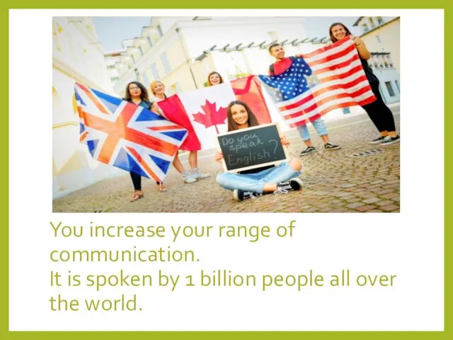 You increase your range of communication. It is spoken by