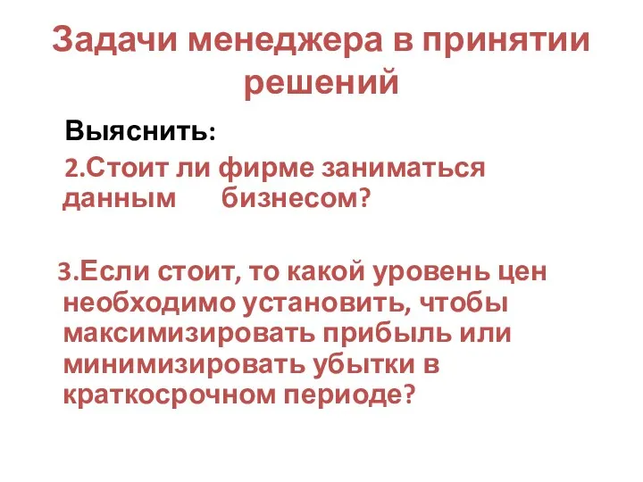 Задачи менеджера в принятии решений Выяснить: 2.Стоит ли фирме заниматься