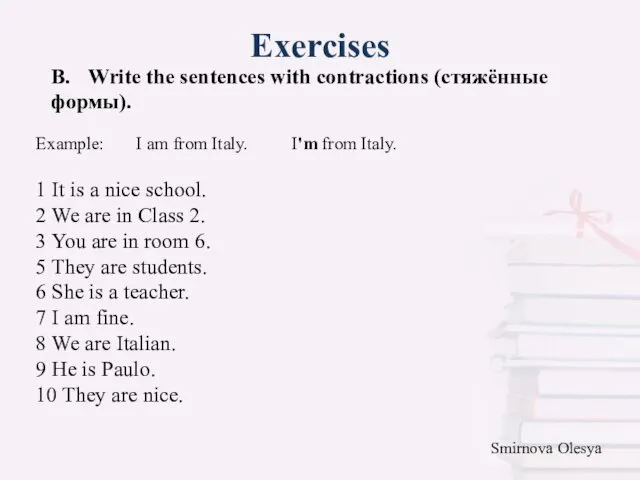 Exercises B. Write the sentences with contractions (стяжённые формы). 1