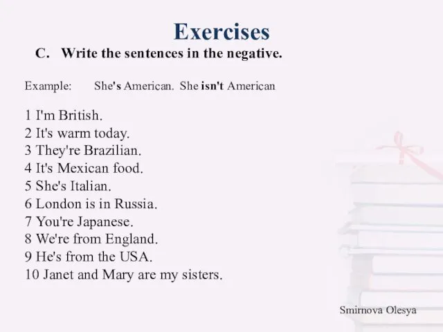 Exercises С. Write the sentences in the negative. 1 I'm