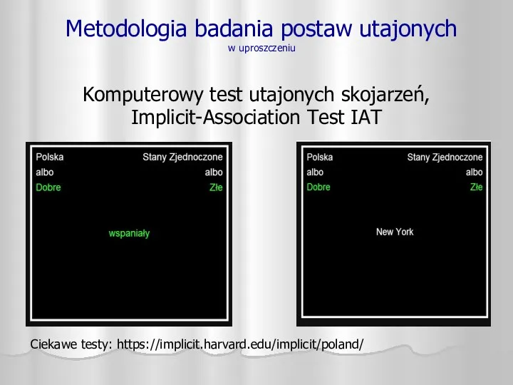 Metodologia badania postaw utajonych w uproszczeniu Komputerowy test utajonych skojarzeń, Implicit-Association Test IAT Ciekawe testy: https://implicit.harvard.edu/implicit/poland/