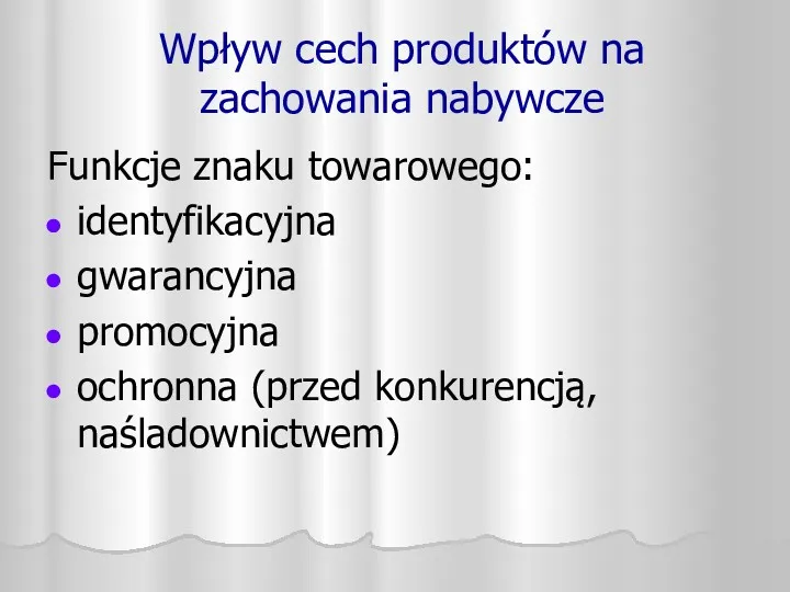 Wpływ cech produktów na zachowania nabywcze Funkcje znaku towarowego: identyfikacyjna gwarancyjna promocyjna ochronna (przed konkurencją, naśladownictwem)