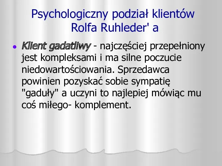 Psychologiczny podział klientów Rolfa Ruhleder' a Klient gadatliwy - najczęściej przepełniony jest kompleksami