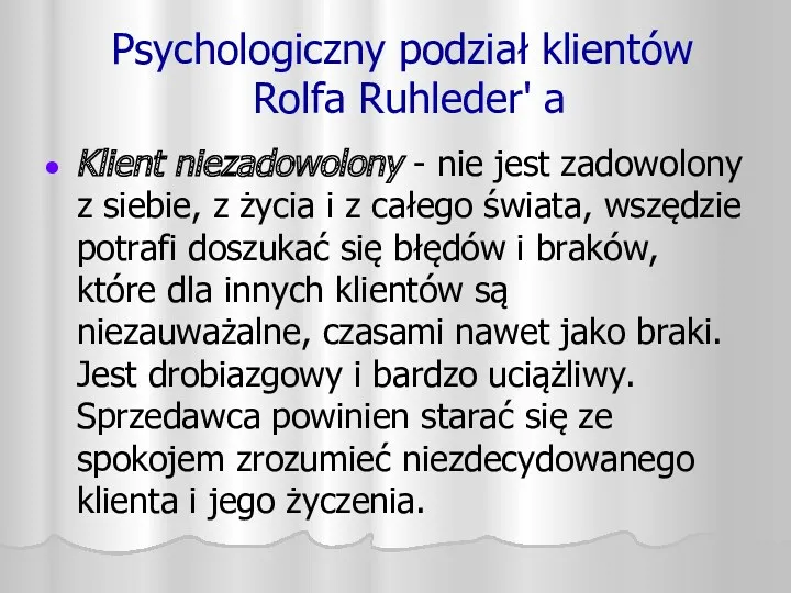 Psychologiczny podział klientów Rolfa Ruhleder' a Klient niezadowolony - nie jest zadowolony z