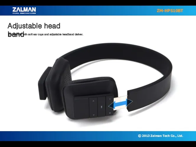 Adjustable head band Excellent fit with soft ear cups and adjustable headband deliver.