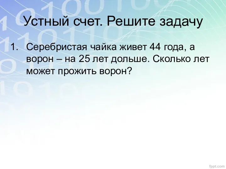 Устный счет. Решите задачу Серебристая чайка живет 44 года, а