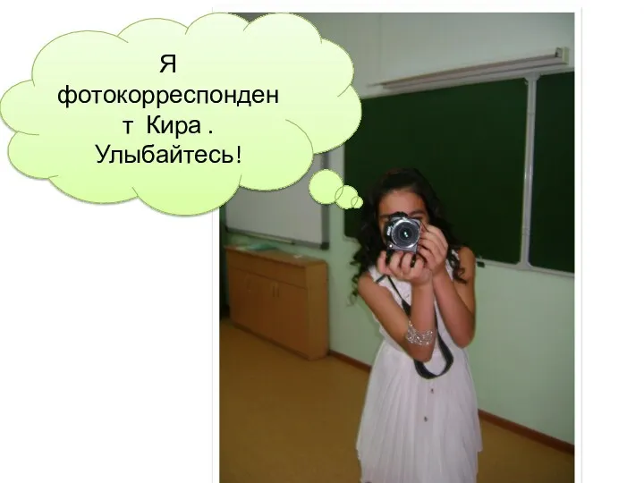 Я фотокорреспондент Кира . Улыбайтесь!