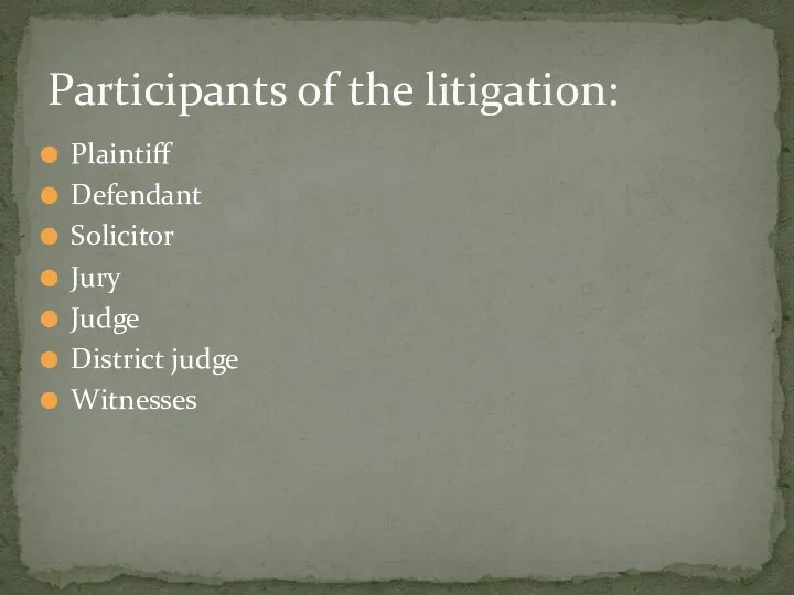 Plaintiff Defendant Solicitor Jury Judge District judge Witnesses Participants of the litigation: