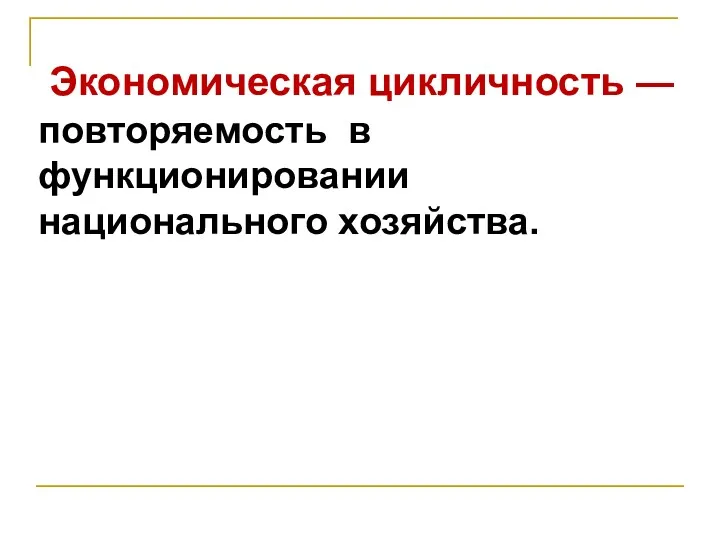 Экономическая цикличность — повторяемость в функционировании национального хозяйства.