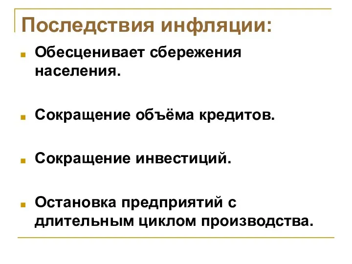 Последствия инфляции: Обесценивает сбережения населения. Сокращение объёма кредитов. Сокращение инвестиций. Остановка предприятий с длительным циклом производства.