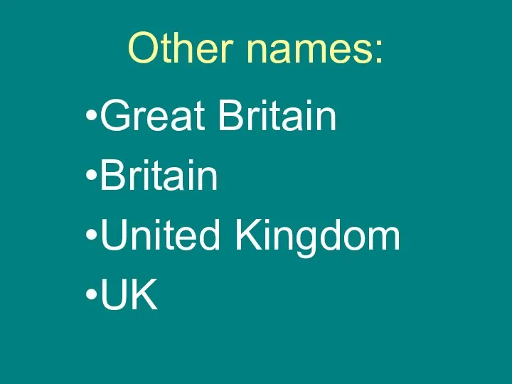 Other names: Great Britain Britain United Kingdom UK