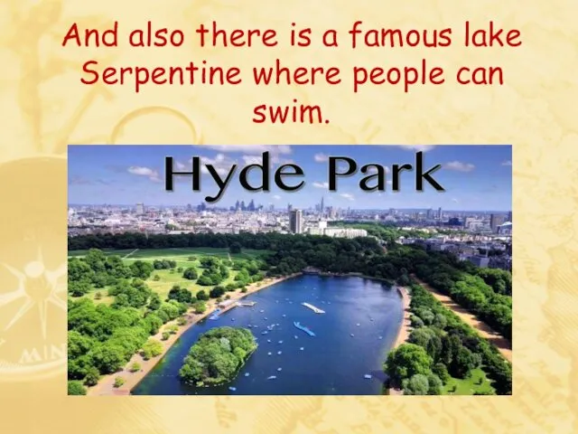 And also there is a famous lake Serpentine where people can swim.