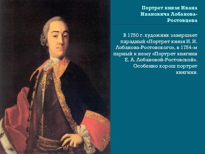 Портрет князя Ивана Ивановича Лобанова-Ростовцева В 1750 г. художник завершает парадный «Портрет князя