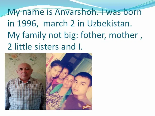 My name is Anvarshoh. I was born in 1996, march
