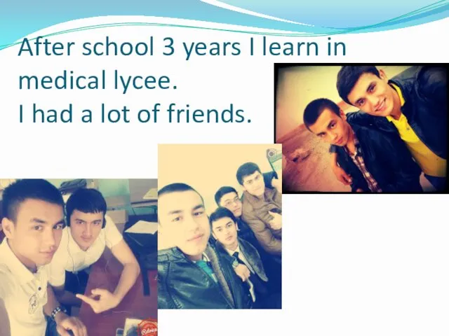 After school 3 years I learn in medical lycee. I had a lot of friends.