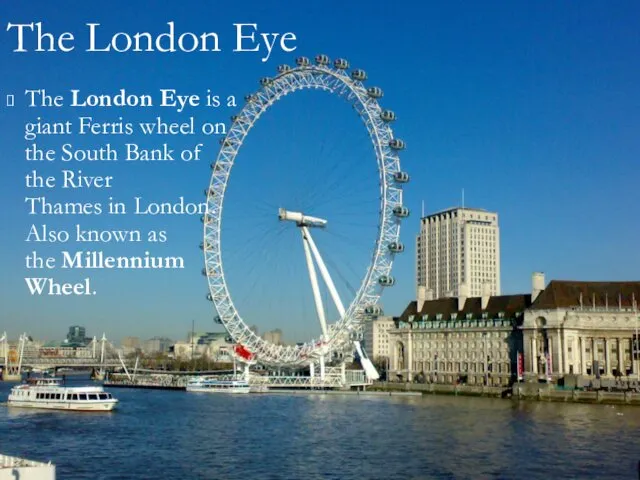 The London Eye is a giant Ferris wheel on the South Bank of