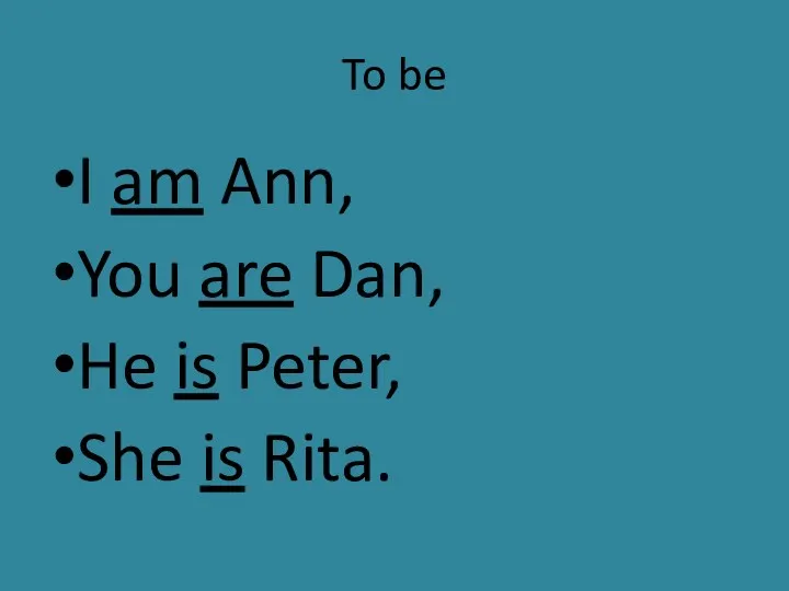 To be I am Ann, You are Dan, He is Peter, She is Rita.