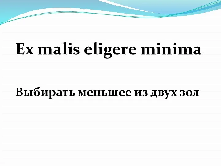 Ex malis eligere minima Выбирать меньшее из двух зол