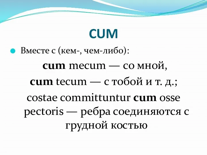 CUM Вместе с (кем-, чем-либо): cum mecum — со мной,