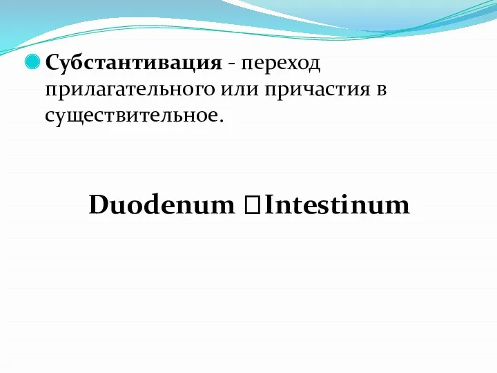 Субстантивация - переход прилагательного или причастия в существительное. Duodenum ?Intestinum