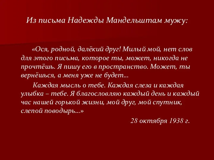 Из письма Надежды Мандельштам мужу: «Ося, родной, далёкий друг! Милый мой, нет слов