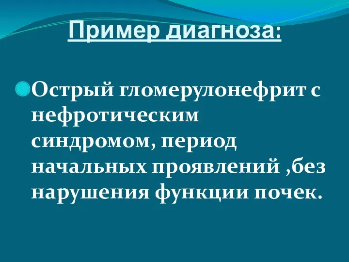 Пример диагноза: Острый гломерулонефрит с нефротическим синдромом, период начальных проявлений ,без нарушения функции почек.