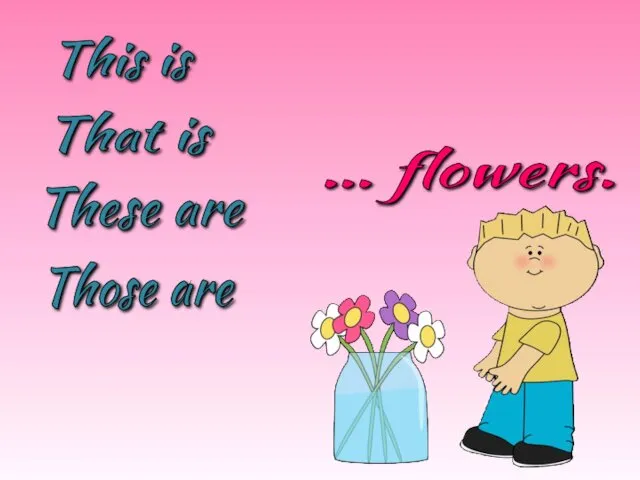… flowers. This is That is Those are These are