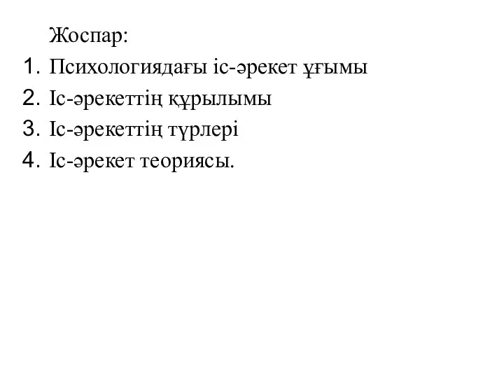 Жоспар: Психологиядағы іс-әрекет ұғымы Іс-әрекеттің құрылымы Іс-әрекеттің түрлері Іс-әрекет теориясы.