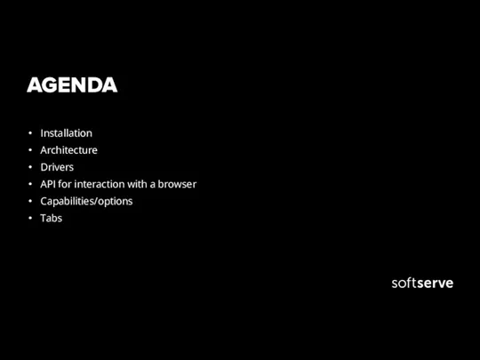 AGENDA Installation Architecture Drivers API for interaction with a browser Capabilities/options Tabs