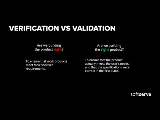 VERIFICATION VS VALIDATION Are we building the product right? Are we building the right product?