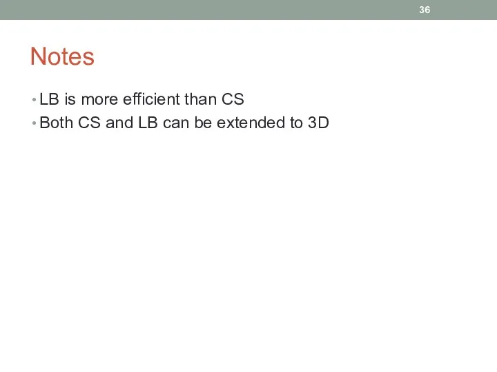 Notes LB is more efficient than CS Both CS and LB can be extended to 3D