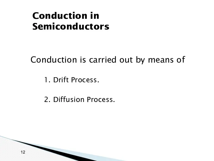 Conduction is carried out by means of 1. Drift Process. 2. Diffusion Process. Conduction in Semiconductors