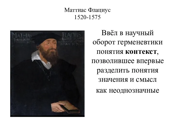 Маттиас Флациус 1520-1575 Ввёл в научный оборот герменевтики понятия контекст,