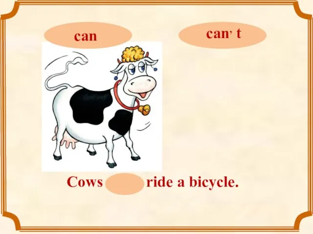Cows can, t ride a bicycle.