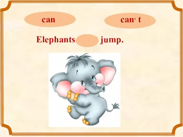 Elephants can, t jump.