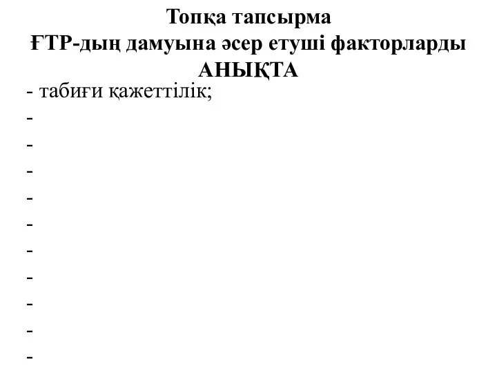 Топқа тапсырма ҒТР-дың дамуына әсер етуші факторларды АНЫҚТА - табиғи