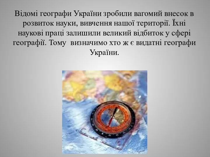 Відомі географи України зробили вагомий внесок в розвиток науки, вивчення нашої території. Їхні