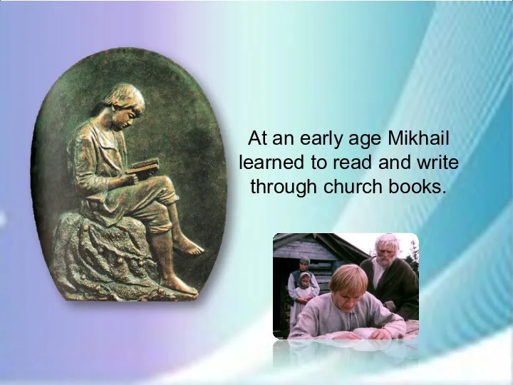 At an early age Mikhail learned to read and write through church books.