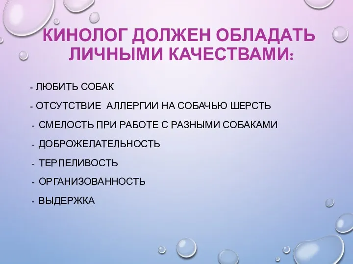 КИНОЛОГ ДОЛЖЕН ОБЛАДАТЬ ЛИЧНЫМИ КАЧЕСТВАМИ: - ЛЮБИТЬ СОБАК - ОТСУТСТВИЕ