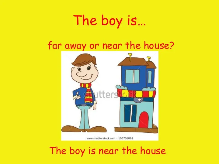 The boy is… far away or near the house? The boy is near the house