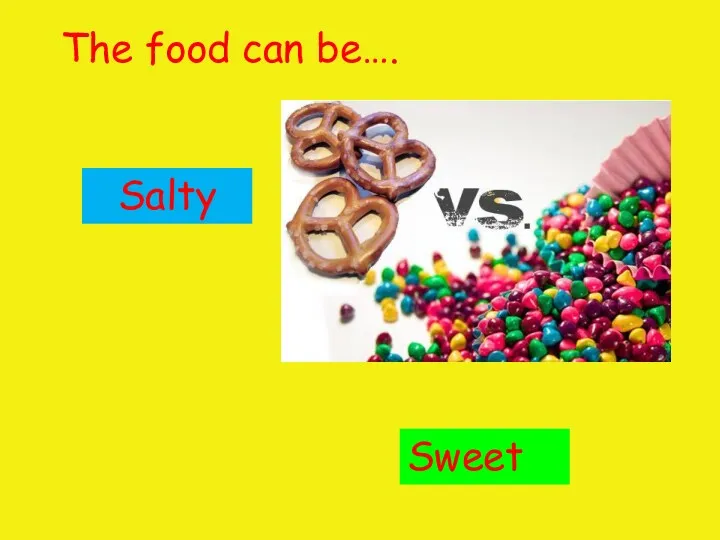 The food can be…. Sweet Salty