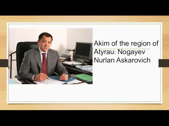 Akim of the region of Atyrau: Nogayev Nurlan Askarovich