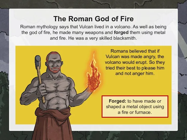 Roman mythology says that Vulcan lived in a volcano. As